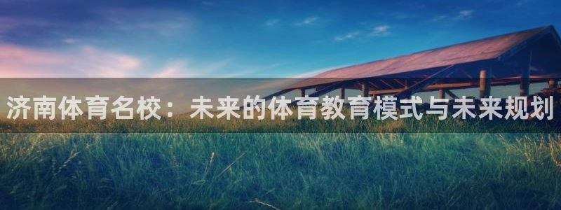 公海赌赌船官网下载招商电话号码是多少：济南体育名校：