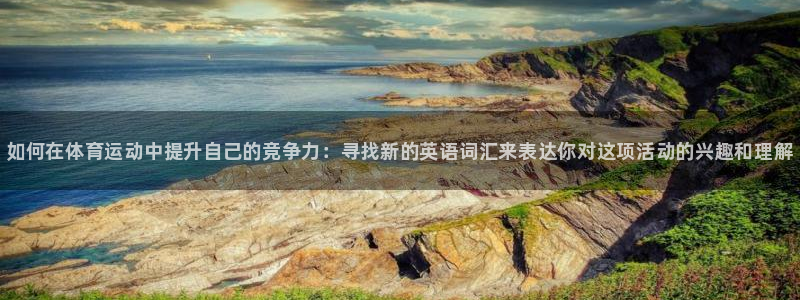 公海赌赌船官网下载平台：如何在体育运动中提升自己的竞