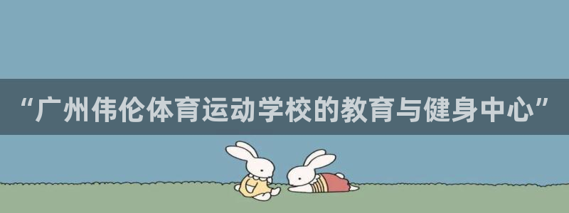公海赌赌船官网下载平台注册流程图：“广州伟伦体育运动学校的教