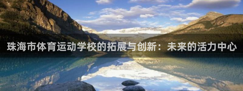 公海赌赌船官网下载招商电话：珠海市体育运动学校的拓展