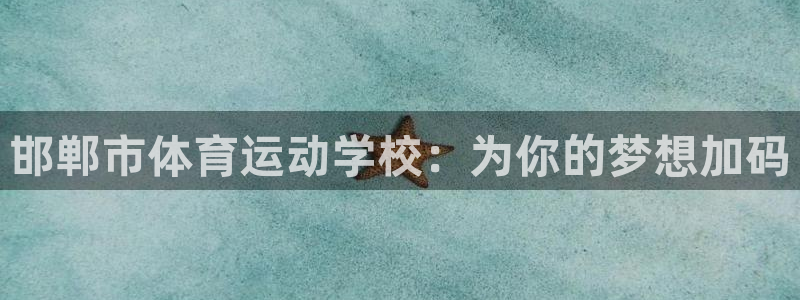 公海赌赌船官方正版app科技：邯郸市体育运动学校：为你的梦想